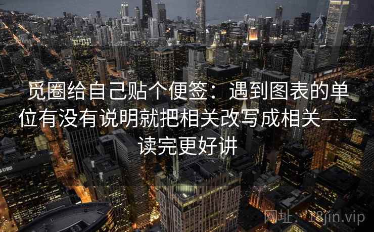 觅圈给自己贴个便签：遇到图表的单位有没有说明就把相关改写成相关——读完更好讲